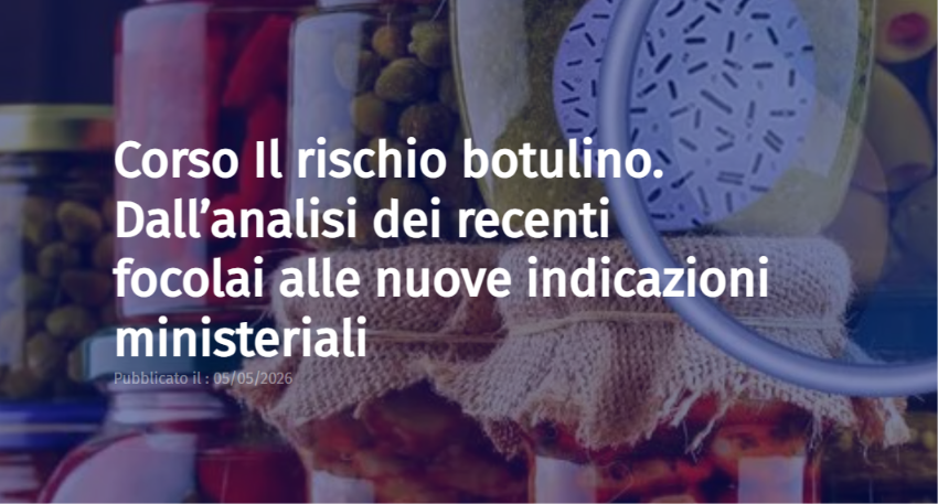  Corso Il rischio botulino. Dall’analisi dei recenti focolai alle nuove indicazioni ministeriali